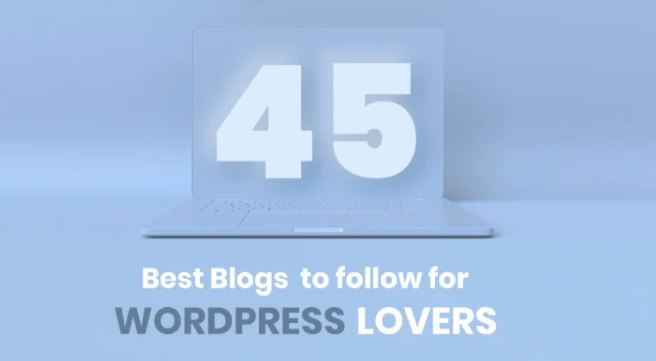 45 Best Blogs to Follow for WordPress Lovers!